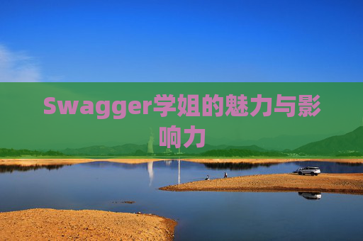 Swagger学姐的魅力与影响力