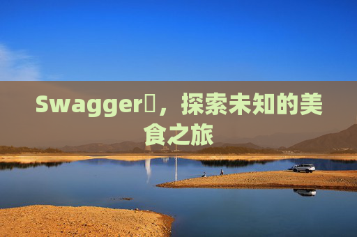 Swagger豬,探索未知的美食之旅 Swagger豬,探索未知的美食之旅